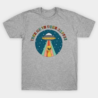 Take Me to Your Coffee Alien T-Shirt